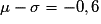 \mu - \sigma = -0,6