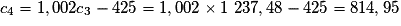 c_4 = 1,002 c_3 - 425 = 1,002 \times{} 1\ 237,48 - 425 = 814,95