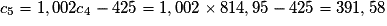 c_5 = 1,002 c_4 - 425 = 1,002 \times{} 814,95 - 425 = 391,58