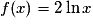 f(x) = 2 \ln x