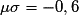 \mu \sigma = -0,6