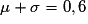\mu + \sigma = 0,6