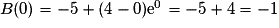 B(0) = -5 + (4 - 0)\mathrm{e}^0= -5 + 4 = -1