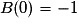 B(0) = -1