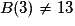 B(3) \neq 13