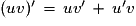 (uv)'\,=\,uv'\,+\,u'v