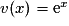 v(x)=\mathrm{e}^ x