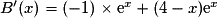 B'(x) = (-1)\times{}\mathrm{e}^x+(4-x)\mathrm{e}^x