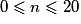 0 \leq n\leq 20