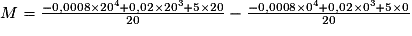 M=\frac{-0,0008\times 20^4+0,02\times 20^3+5\times 20}{20} -\frac{-0,0008\times 0^4+0,02\times 0^3+5\times 0}{20}
