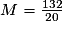 M=\frac{132}{20}