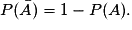 P(\bar{A}) = 1 - P(A).