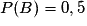 P(B) = 0,5
