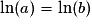 \ln(a) = \ln(b)