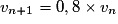 v_{n+1} = 0,8 \times v_n