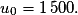 u_0 = 1\,500.