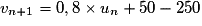 v_{n+1} = 0,8 \times u_n + 50 - 250