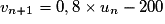 v_{n+1} = 0,8 \times u_n - 200