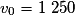 v_0 = 1\ 250