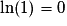 \ln(1) = 0