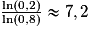 \frac{\ln(0,2)}{\ln(0,8)} \approx 7,2