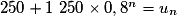 250 + 1\ 250 \times 0,8^n = u_n