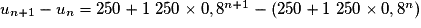 u_{n+1} - u_n = 250 + 1\ 250 \times 0,8^{n+1} - (250 + 1\ 250 \times 0,8^n)