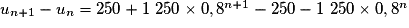 u_{n+1} - u_n = 250 + 1\ 250 \times 0,8^{n+1} - 250 - 1\ 250 \times 0,8^n