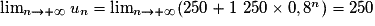 \lim_{n \to +\infty} u_n = \lim_{n \to +\infty} (250 + 1\ 250 \times 0,8^n) = 250
