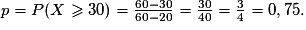 p = P(X \geq 30) = \frac{60-30}{60-20} = \frac{30}{40} = \frac{3}{4} = 0,75.