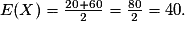 E(X) = \frac{20+60}{2} = \frac{80}{2} = 40.