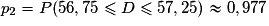 p_2 = P(56,75 \leq D \leq 57,25)\approx 0,977