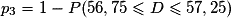 p_3 = 1 - P(56,75 \leq D \leq 57,25)