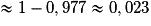 \approx 1 - 0,977 \approx 0,023
