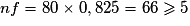 nf = 80 \times 0,825 = 66 \geq 5