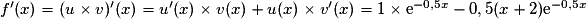 f'(x) = (u \times v)'(x) = u'(x) \times v(x) + u(x) \times v'(x) = 1\times\mathrm{e}^{-0,5x}-0,5(x+2)\mathrm{e}^{-0,5x}
