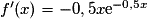 f'(x) = -0,5x\mathrm{e}^{-0,5x}