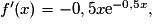 f'(x) = -0,5x \mathrm{e}^{-0,5x},