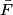 \bar{F}