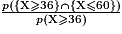 \frac{p(\{\mathrm{X} \ge 36\} \cap \{\mathrm{X} \le 60\})}{p(\mathrm{X} \ge 36)}