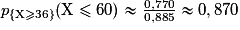 p_{\{\mathrm{X} \ge 36\}}(\mathrm{X} \le 60) \approx \frac{0,770}{0,885} \approx 0,870