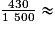 \frac{430}{1~500}\approx