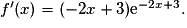 f'(x)= (-2x+3) {\mathrm{e}}^{-2x+3}.