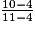 \frac{10-4}{11-4}