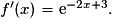 f'(x)= {\mathrm{e}}^{-2x+3}.
