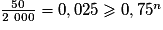 \frac{50}{2~000} = 0,025 \ge 0,75^n