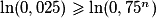 \ln(0,025) \ge \ln(0,75^n)
