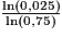 \frac{\ln(0,025)}{\ln(0,75)}