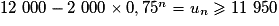 12~000 - 2~000\times 0,75^n = u_n \ge 11~950