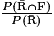 \frac{P(\bar{\mathrm{R}} \cap \mathrm{F})}{P(\bar{\mathrm{R}})}